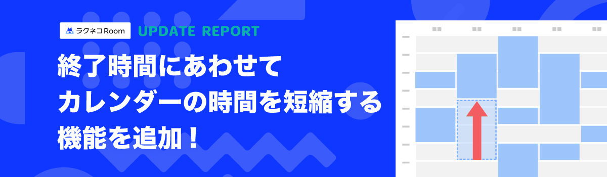終了時間に合わせてカレンダーの時間を短縮できる機能を追加｜受付システム【ラクネコRoom】のお知らせ